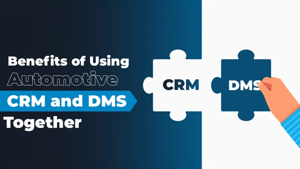 Benefits of using CRM and DMS together